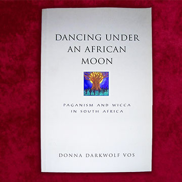 Dancing Under an African Moon - Paganism and Wicca in South Africa by Donna Darkwolf Vos